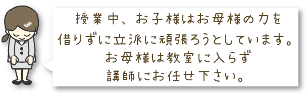 授業中お子様はお母様の力を借りず立派に頑張ろうとしています。