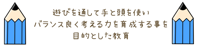 遊びを通して手と頭を使いバランス良く考える力を育成する事を目的とした教育